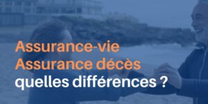 assurance-vie, assurance décès : quelles différences