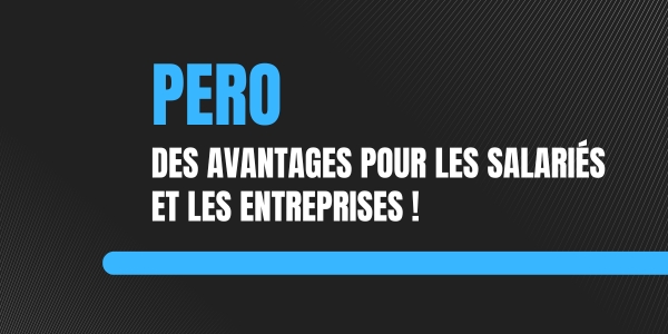 Le PERO : des avantages pour les Salariés et les Entreprises