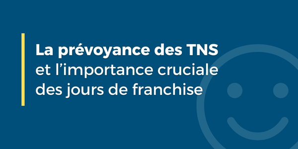 Pourquoi la prévoyance est un pilier pour les TNS