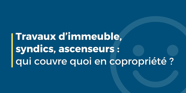 Travaux d’immeuble, syndics, ascenseurs : qui couvre quoi en copropriété ?