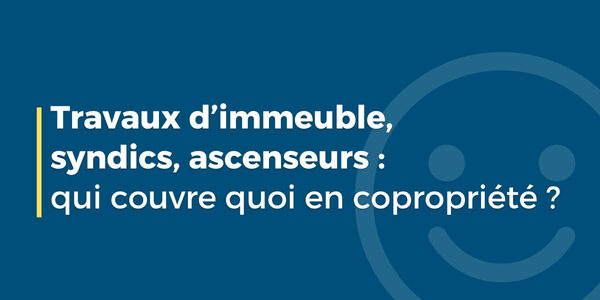 Travaux d’immeuble, syndics, ascenseurs : qui couvre quoi en copropriété ?