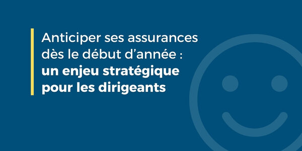 Anticiper ses assurances entreprise et dirigeant dès le début d’année : un levier stratégique pour 2026