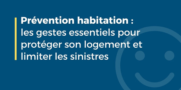 Prévention habitation : les gestes essentiels pour protéger son logement et limiter les sinistres