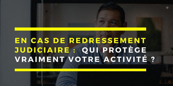 Redressement Judiciaire ou Sauvegarde : qui protège vraiment votre activité