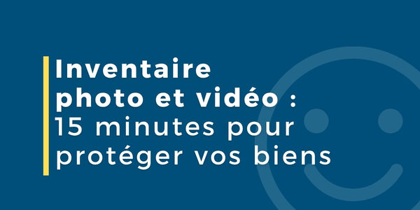 Inventaire photo et vidéo : 15 minutes pour mieux protéger vos biens