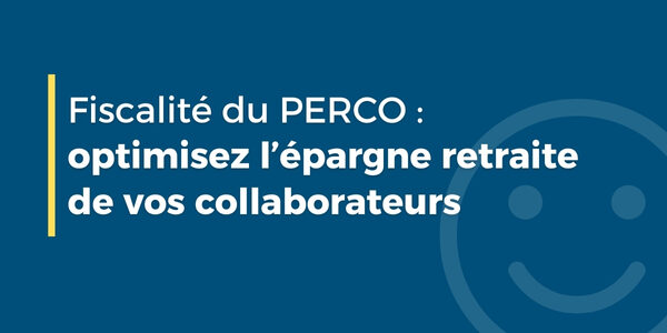 WEB PTA PERCO Fiscalité du PERCO : optimisez l’épargne retraite de vos collaborateurs